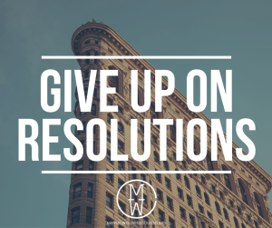 GIVE UP ON RESOLUTIONS