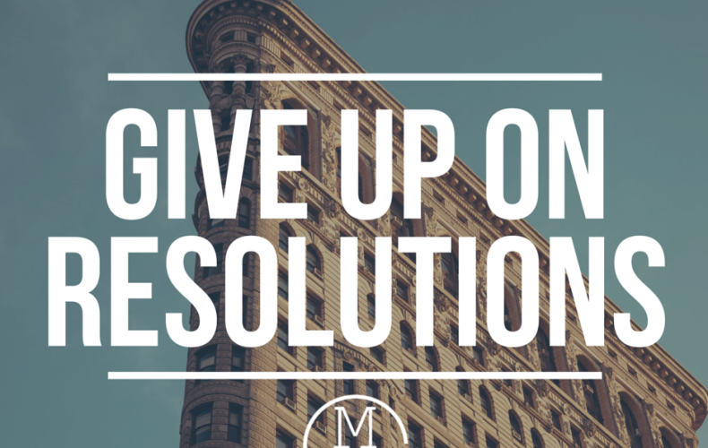 Give Up on New Year’s Resolutions